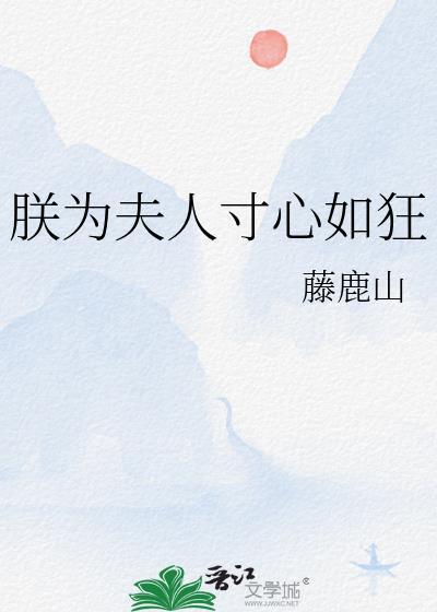 朕为夫人寸心如狂百度文库