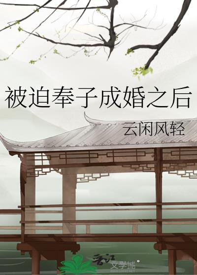 被迫奉子成婚之后云闲风轻po18