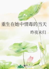 重生在她中情毒的当天笔趣阁