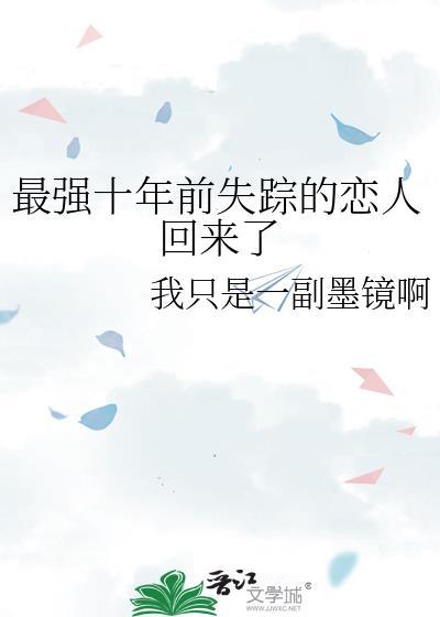最强十年前失踪的恋人回来了免费阅读