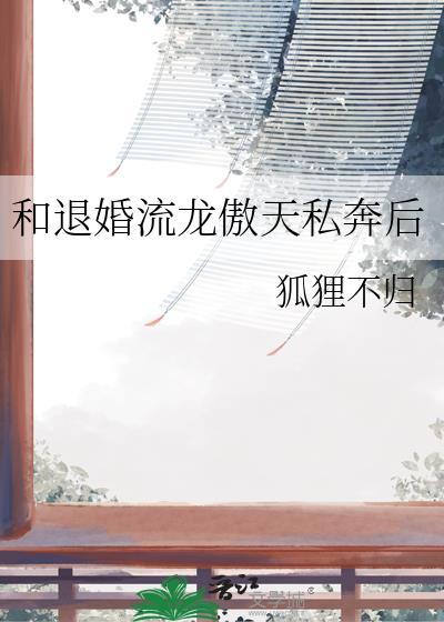 和退婚流龙傲天私奔后晋江文学城
