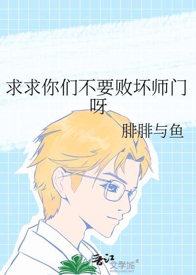 求求你们不用败坏师门呀晋江