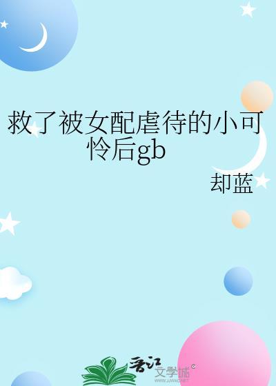 救了被女配欺负的小可怜后番外