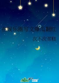 在娱乐圈写文爆瓜翻红 阿狸狸狸 笔趣阁