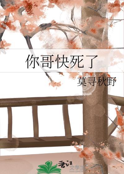 你哥快死莫行秋野最新章节免费阅读