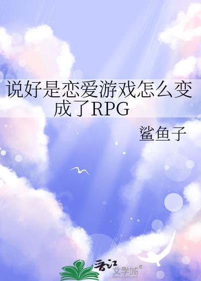说好是恋爱游戏怎么变成了rpg百度