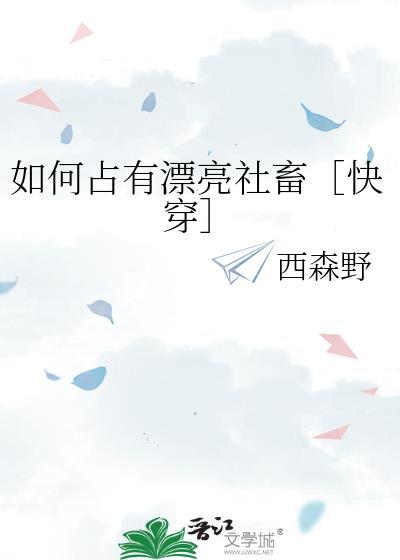 如何占有漂亮社畜快穿百度