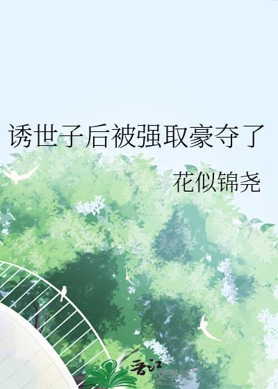 诱世子被强取豪夺最新章节更新时间