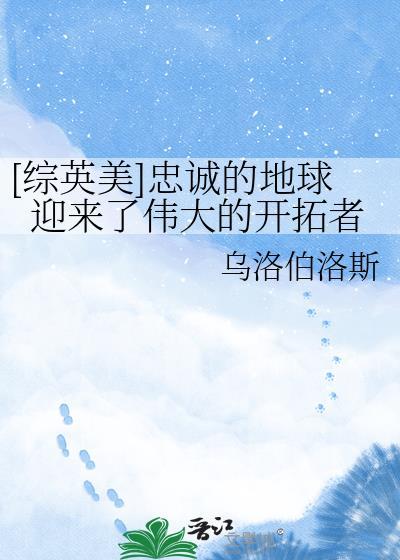 综英美忠诚的地球迎来了伟大的开拓者
