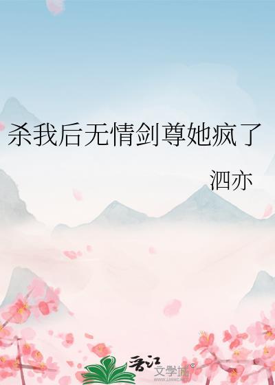 杀我后无情剑尊她疯了gl百度资源