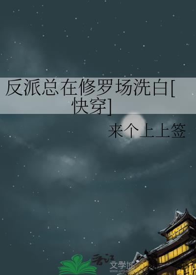 反派总在修罗场洗白快穿txt