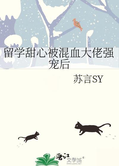 留学甜心被混血大佬强宠后番外