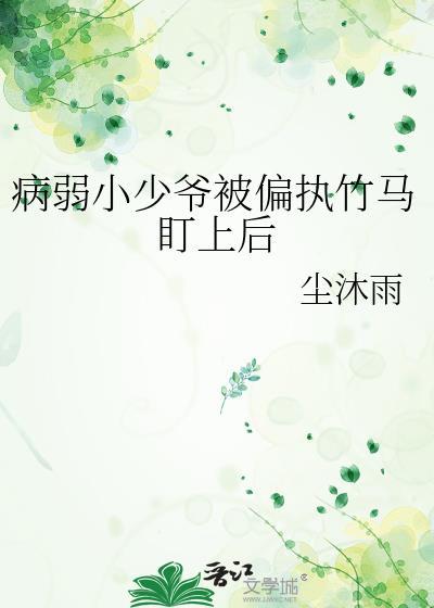 病弱小少爷被偏执竹马盯上后讲的什么