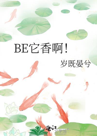 BE它香啊by岁既晏兮百度