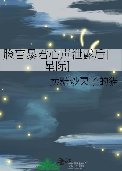 脸盲暴君心声泄露后星际txt